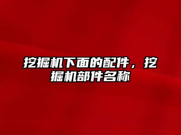 挖掘機下面的配件，挖掘機部件名稱