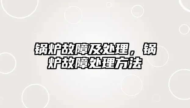 鍋爐故障及處理，鍋爐故障處理方法