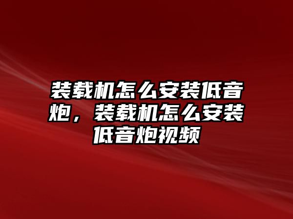 裝載機怎么安裝低音炮，裝載機怎么安裝低音炮視頻