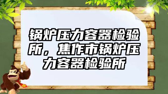 鍋爐壓力容器檢驗所，焦作市鍋爐壓力容器檢驗所