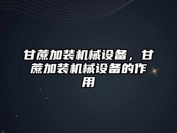 甘蔗加裝機械設備，甘蔗加裝機械設備的作用