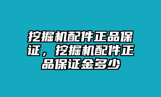 挖掘機配件正品保證，挖掘機配件正品保證金多少