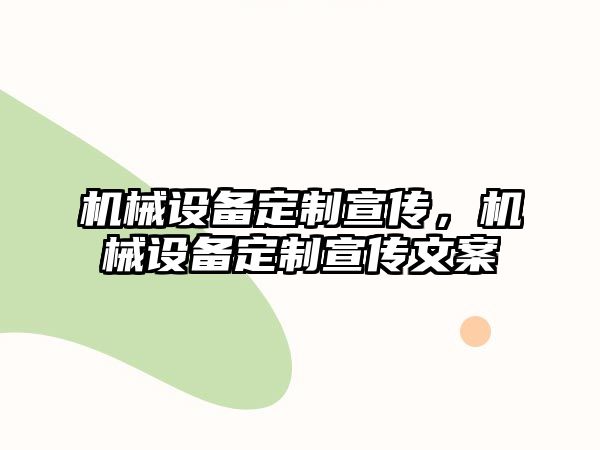 機械設(shè)備定制宣傳，機械設(shè)備定制宣傳文案