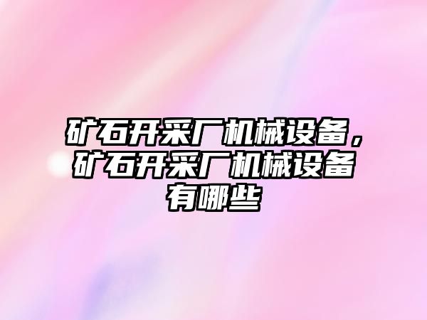 礦石開采廠機械設(shè)備，礦石開采廠機械設(shè)備有哪些