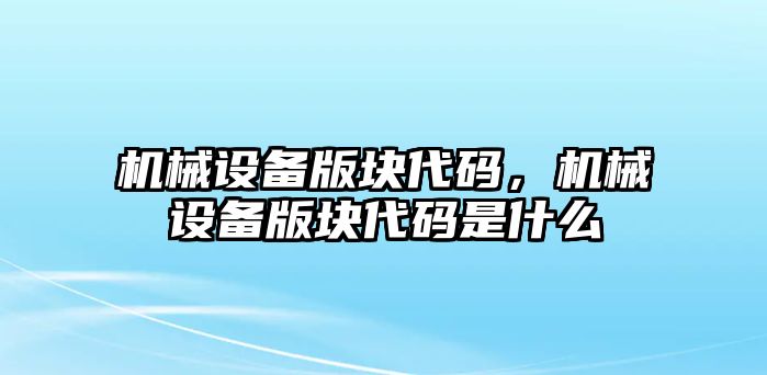 機械設備版塊代碼，機械設備版塊代碼是什么