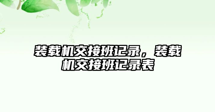 裝載機(jī)交接班記錄，裝載機(jī)交接班記錄表