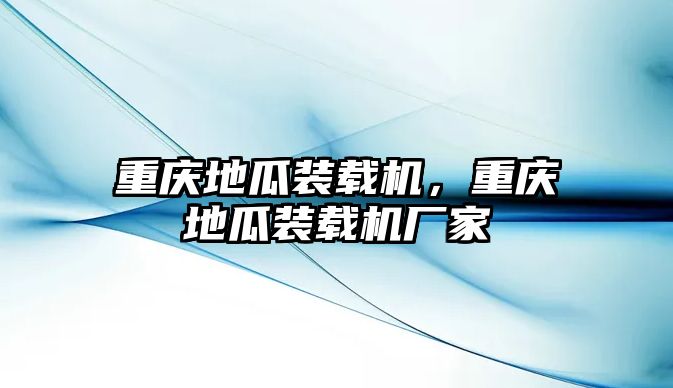 重慶地瓜裝載機(jī)，重慶地瓜裝載機(jī)廠家