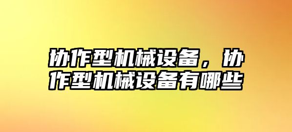 協作型機械設備，協作型機械設備有哪些