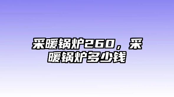 采暖鍋爐260，采暖鍋爐多少錢