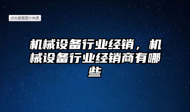 機械設備行業(yè)經(jīng)銷，機械設備行業(yè)經(jīng)銷商有哪些