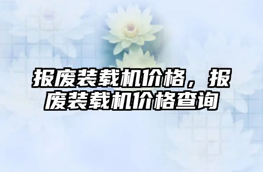 報廢裝載機價格，報廢裝載機價格查詢