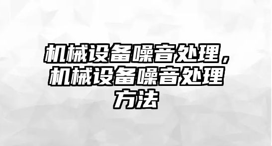 機械設備噪音處理，機械設備噪音處理方法