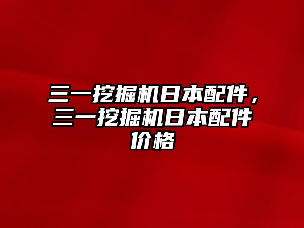 三一挖掘機日本配件，三一挖掘機日本配件價格