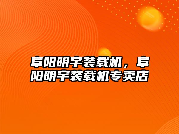 阜陽明宇裝載機，阜陽明宇裝載機專賣店