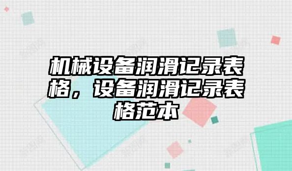 機(jī)械設(shè)備潤(rùn)滑記錄表格，設(shè)備潤(rùn)滑記錄表格范本