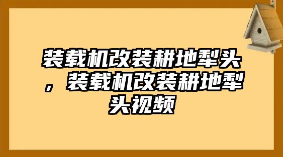 裝載機(jī)改裝耕地犁頭，裝載機(jī)改裝耕地犁頭視頻