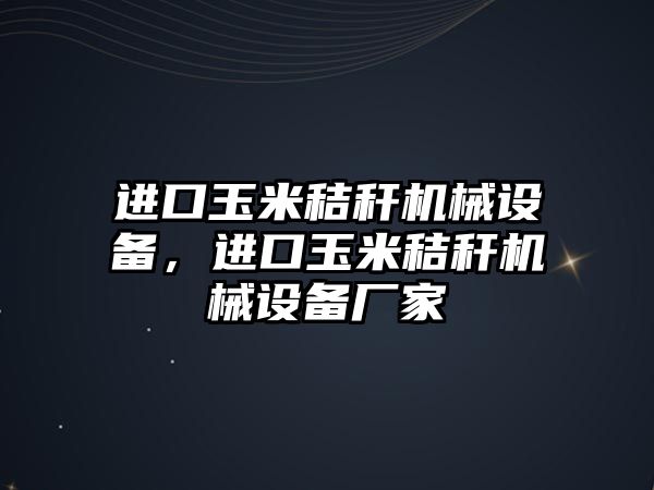 進口玉米秸稈機械設備，進口玉米秸稈機械設備廠家