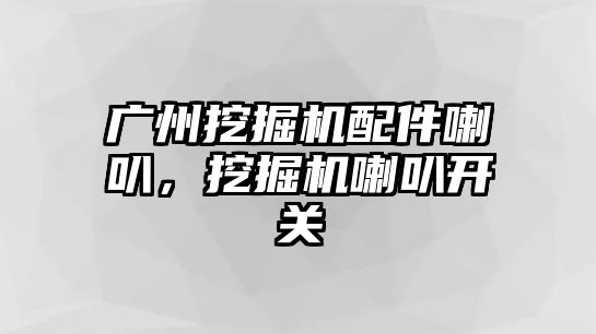 廣州挖掘機配件喇叭，挖掘機喇叭開關(guān)