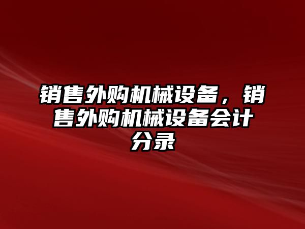 銷售外購機械設(shè)備，銷售外購機械設(shè)備會計分錄