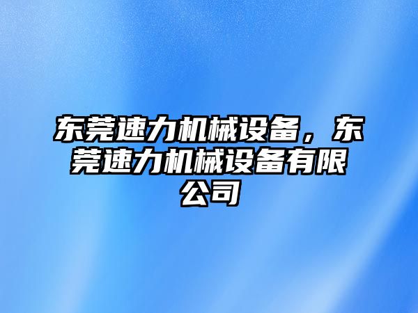 東莞速力機(jī)械設(shè)備，東莞速力機(jī)械設(shè)備有限公司