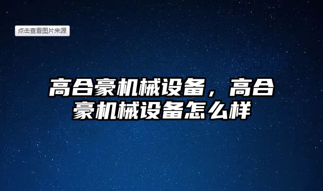 高合豪機(jī)械設(shè)備，高合豪機(jī)械設(shè)備怎么樣