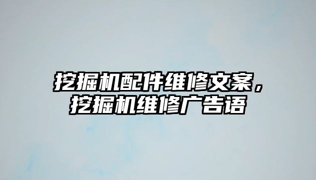 挖掘機(jī)配件維修文案，挖掘機(jī)維修廣告語