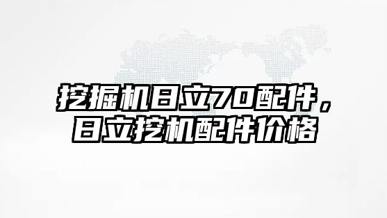 挖掘機(jī)日立70配件，日立挖機(jī)配件價(jià)格