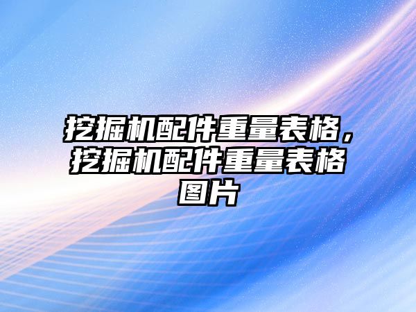 挖掘機配件重量表格，挖掘機配件重量表格圖片