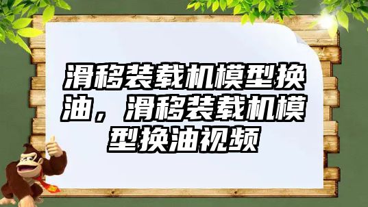 滑移裝載機模型換油，滑移裝載機模型換油視頻