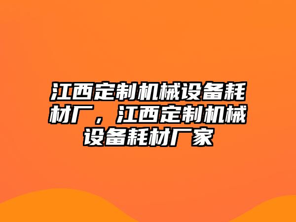 江西定制機(jī)械設(shè)備耗材廠，江西定制機(jī)械設(shè)備耗材廠家