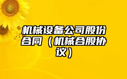 機(jī)械設(shè)備公司股份合同（機(jī)械合股協(xié)議）