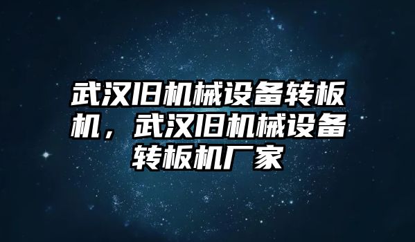 武漢舊機械設(shè)備轉(zhuǎn)板機，武漢舊機械設(shè)備轉(zhuǎn)板機廠家