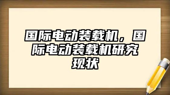 國(guó)際電動(dòng)裝載機(jī)，國(guó)際電動(dòng)裝載機(jī)研究現(xiàn)狀