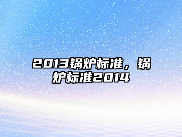 2013鍋爐標準，鍋爐標準2014