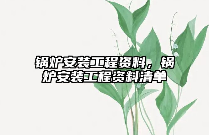 鍋爐安裝工程資料，鍋爐安裝工程資料清單