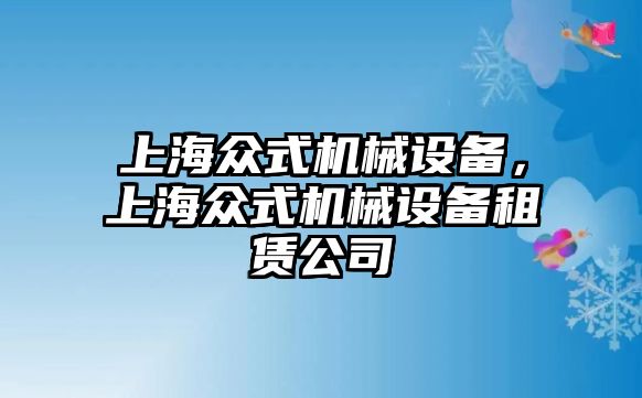 上海眾式機(jī)械設(shè)備，上海眾式機(jī)械設(shè)備租賃公司