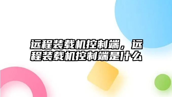 遠程裝載機控制端，遠程裝載機控制端是什么