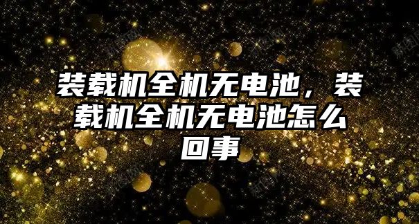 裝載機全機無電池，裝載機全機無電池怎么回事