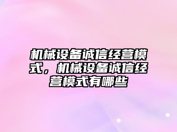 機械設備誠信經(jīng)營模式，機械設備誠信經(jīng)營模式有哪些