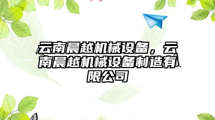 云南晨越機(jī)械設(shè)備，云南晨越機(jī)械設(shè)備制造有限公司