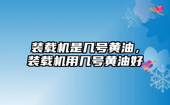 裝載機(jī)是幾號黃油，裝載機(jī)用幾號黃油好