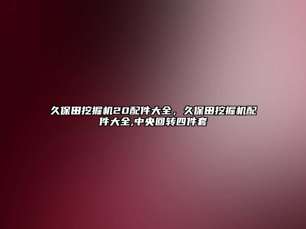 久保田挖掘機20配件大全，久保田挖掘機配件大全,中央回轉(zhuǎn)四件套