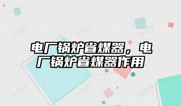 電廠鍋爐省煤器，電廠鍋爐省煤器作用