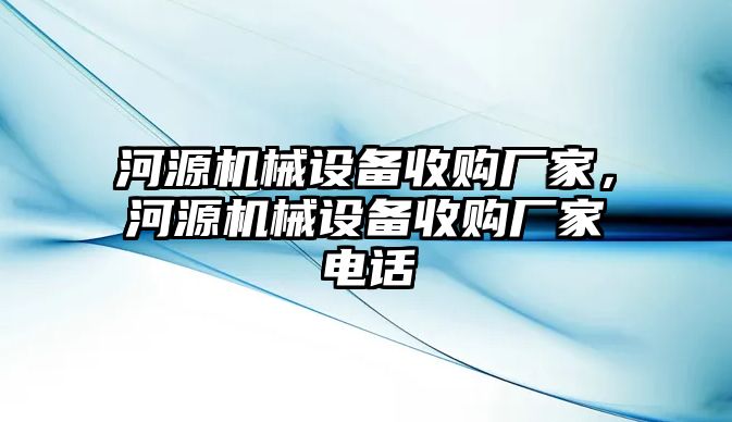 河源機(jī)械設(shè)備收購廠家，河源機(jī)械設(shè)備收購廠家電話