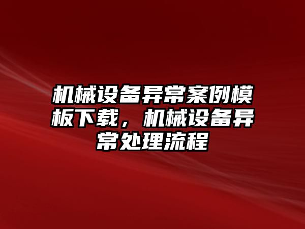 機(jī)械設(shè)備異常案例模板下載，機(jī)械設(shè)備異常處理流程