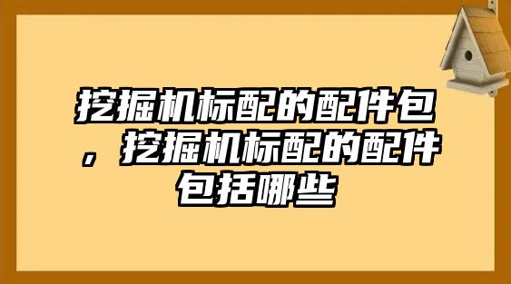 挖掘機(jī)標(biāo)配的配件包，挖掘機(jī)標(biāo)配的配件包括哪些