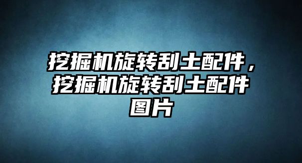 挖掘機旋轉刮土配件，挖掘機旋轉刮土配件圖片