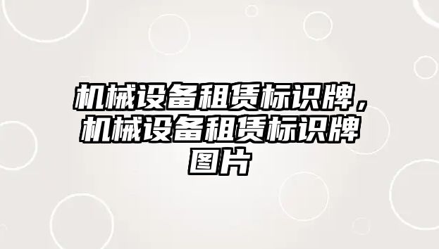 機械設(shè)備租賃標識牌，機械設(shè)備租賃標識牌圖片