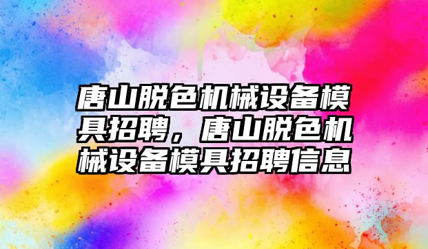 唐山脫色機械設(shè)備模具招聘，唐山脫色機械設(shè)備模具招聘信息