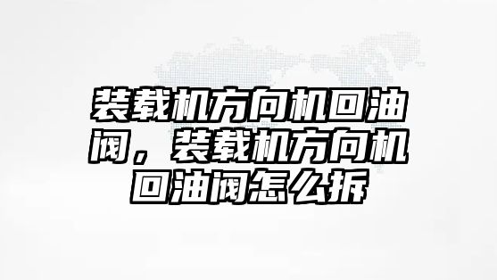 裝載機方向機回油閥，裝載機方向機回油閥怎么拆